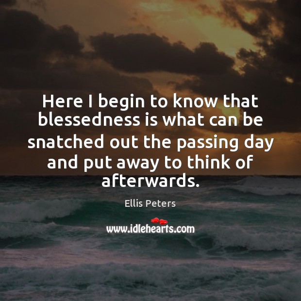 Here I begin to know that blessedness is what can be snatched Ellis Peters Picture Quote