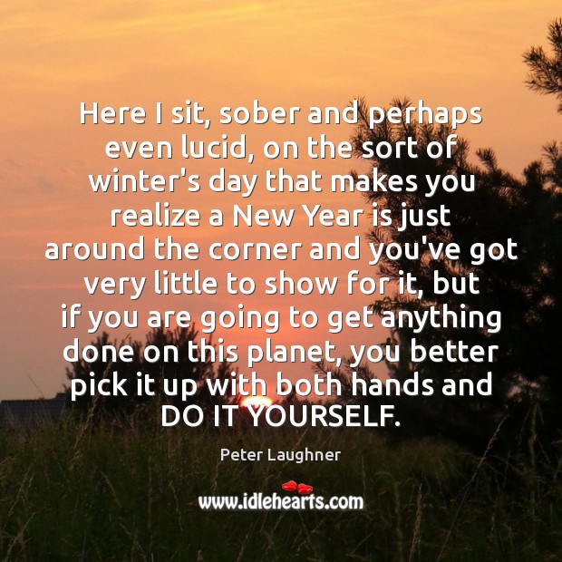Here I sit, sober and perhaps even lucid, on the sort of Winter Quotes Image