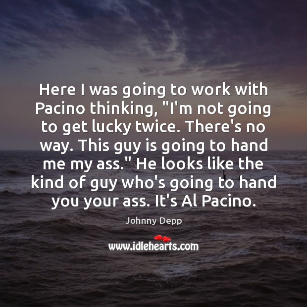 Here I was going to work with Pacino thinking, “I’m not going Johnny Depp Picture Quote
