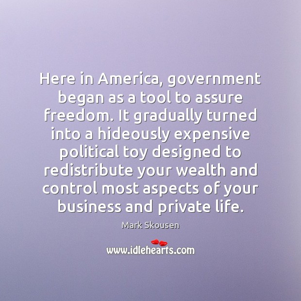 Here in America, government began as a tool to assure freedom. It Mark Skousen Picture Quote