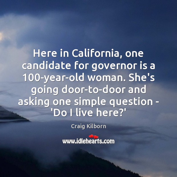 Here in California, one candidate for governor is a 100-year-old woman. She’s 