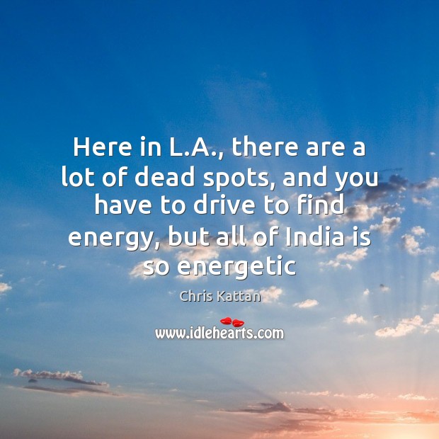 Here in L.A., there are a lot of dead spots, and Driving Quotes Image