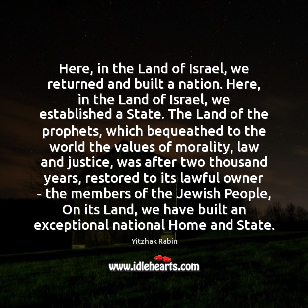 Here, in the Land of Israel, we returned and built a nation. Yitzhak Rabin Picture Quote