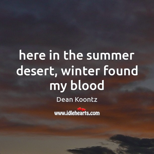Here in the summer desert, winter found my blood Dean Koontz Picture Quote