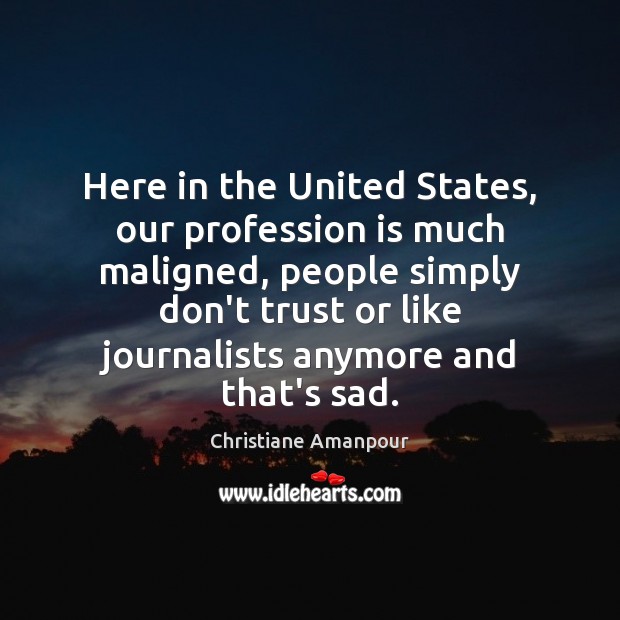 Here in the United States, our profession is much maligned, people simply Don’t Trust Quotes Image
