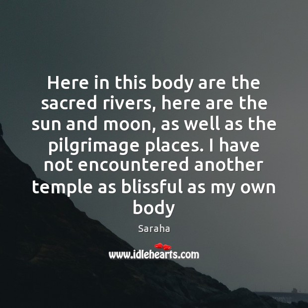 Here in this body are the sacred rivers, here are the sun Saraha Picture Quote