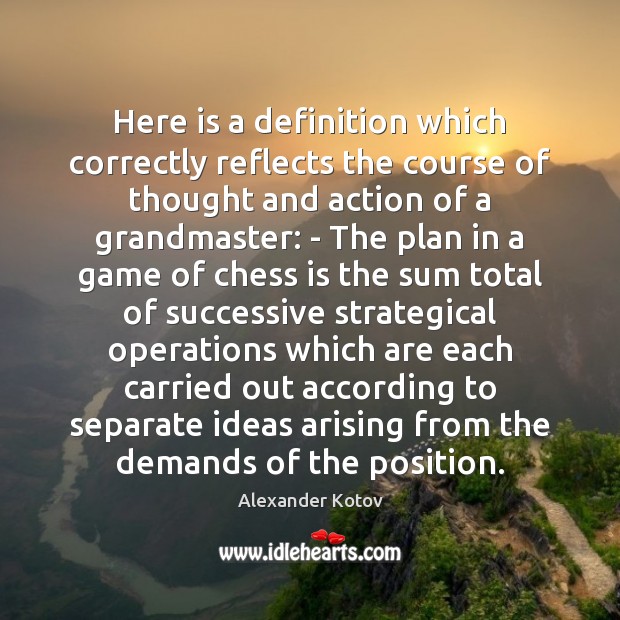 Here is a definition which correctly reflects the course of thought and Alexander Kotov Picture Quote