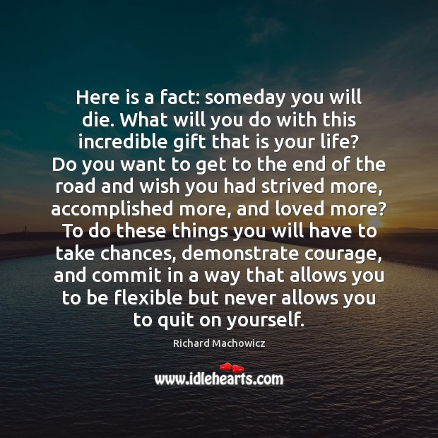 Here is a fact: someday you will die. What will you do Richard Machowicz Picture Quote