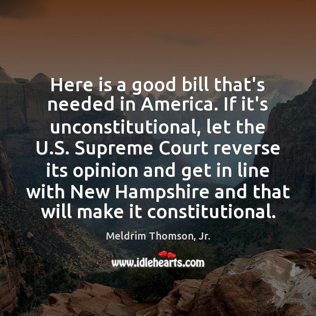 Here is a good bill that’s needed in America. If it’s unconstitutional, Meldrim Thomson, Jr. Picture Quote