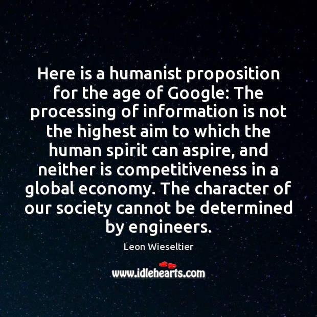 Here is a humanist proposition for the age of Google: The processing Leon Wieseltier Picture Quote