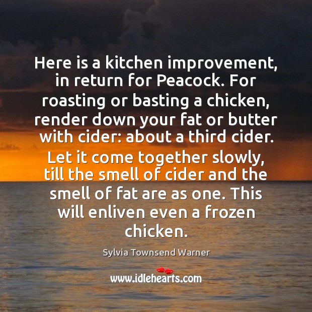 Here is a kitchen improvement, in return for Peacock. For roasting or Sylvia Townsend Warner Picture Quote