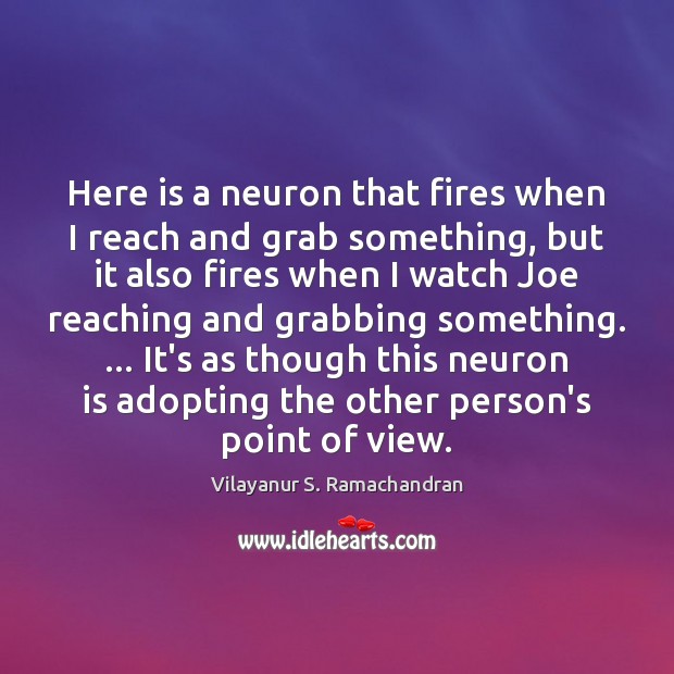 Here is a neuron that fires when I reach and grab something, Vilayanur S. Ramachandran Picture Quote
