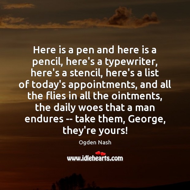 Here is a pen and here is a pencil, here’s a typewriter, Ogden Nash Picture Quote