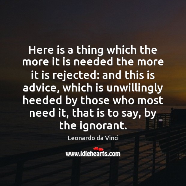 Here is a thing which the more it is needed the more Leonardo da Vinci Picture Quote
