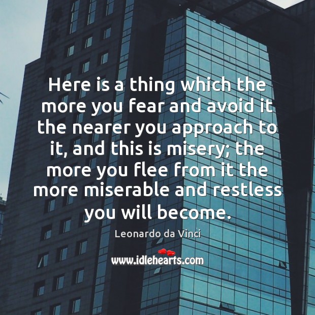 Here is a thing which the more you fear and avoid it Leonardo da Vinci Picture Quote