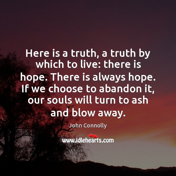 Here is a truth, a truth by which to live: there is John Connolly Picture Quote
