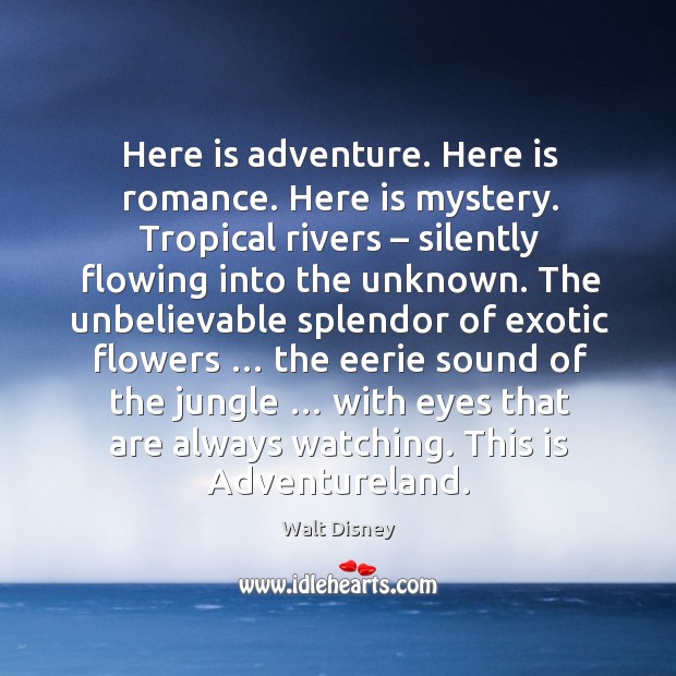 Here is adventure. Here is romance. Here is mystery. Tropical rivers – silently Walt Disney Picture Quote