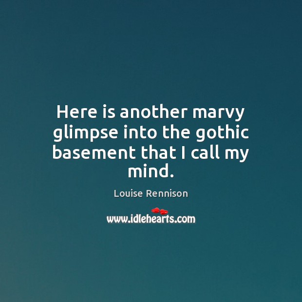 Here is another marvy glimpse into the gothic basement that I call my mind. Louise Rennison Picture Quote