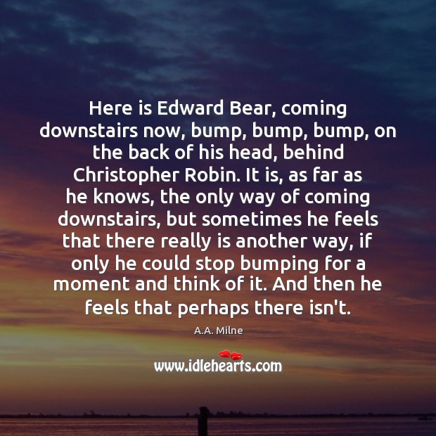 Here is Edward Bear, coming downstairs now, bump, bump, bump, on the Image