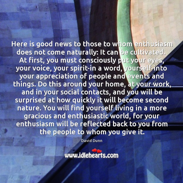 Here is good news to those to whom enthusiasm does not come David Dunn Picture Quote