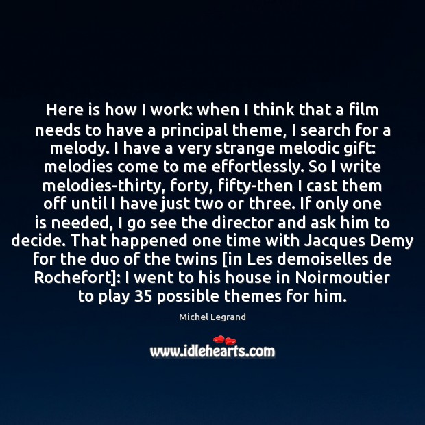 Here is how I work: when I think that a film needs Michel Legrand Picture Quote