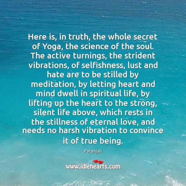 Here is, in truth, the whole secret of Yoga, the science of Patanjali Picture Quote