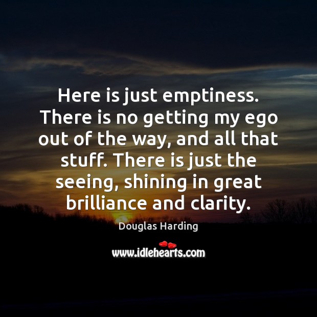 Here is just emptiness. There is no getting my ego out of Douglas Harding Picture Quote