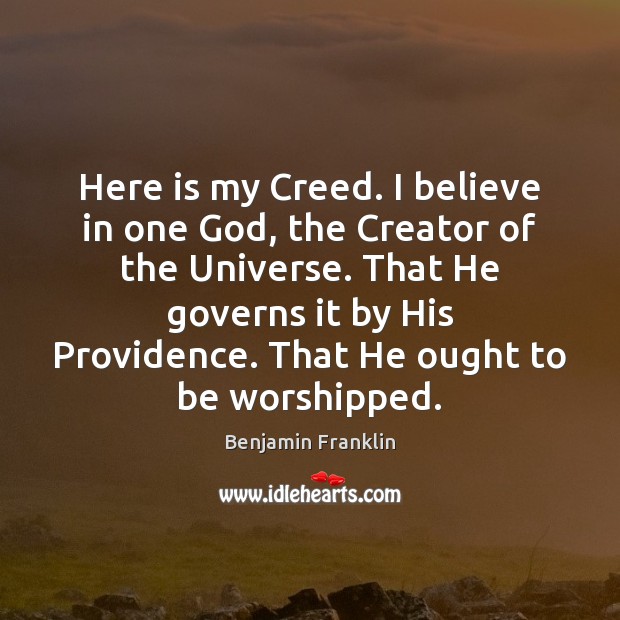 Here is my Creed. I believe in one God, the Creator of Benjamin Franklin Picture Quote