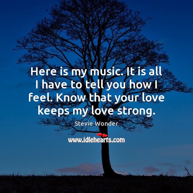Here is my music. It is all I have to tell you Stevie Wonder Picture Quote