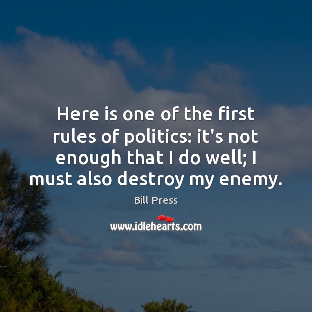 Here is one of the first rules of politics: it’s not enough Enemy Quotes Image