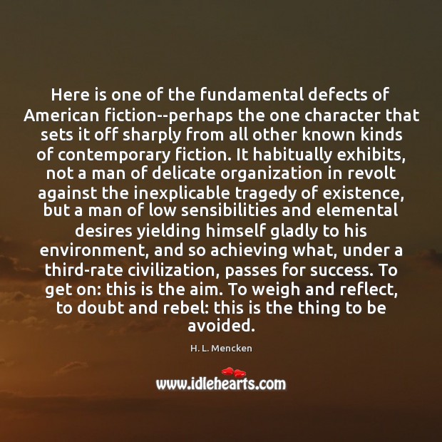Here is one of the fundamental defects of American fiction–perhaps the one H. L. Mencken Picture Quote