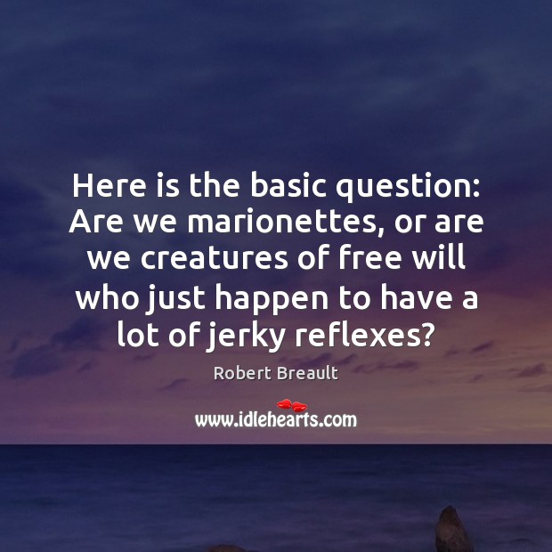Here is the basic question: Are we marionettes, or are we creatures Robert Breault Picture Quote