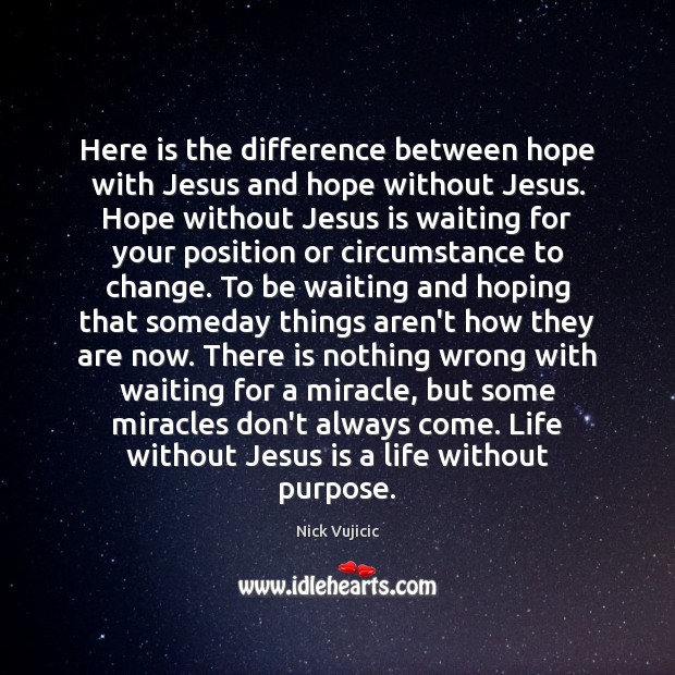 Here is the difference between hope with Jesus and hope without Jesus. Nick Vujicic Picture Quote