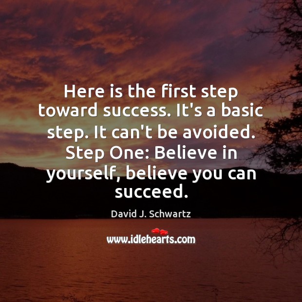Here is the first step toward success. It’s a basic step. It David J. Schwartz Picture Quote