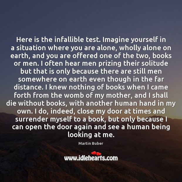 Here is the infallible test. Imagine yourself in a situation where you Martin Buber Picture Quote