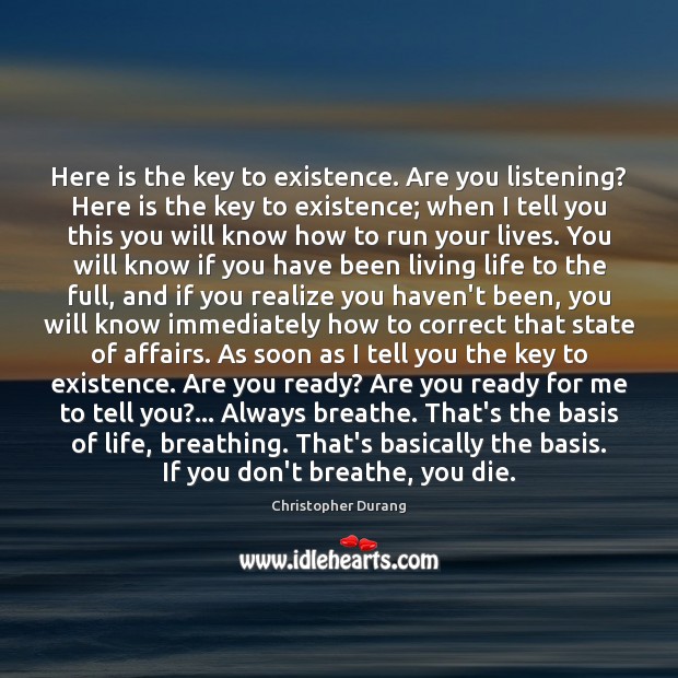 Here is the key to existence. Are you listening? Here is the Christopher Durang Picture Quote