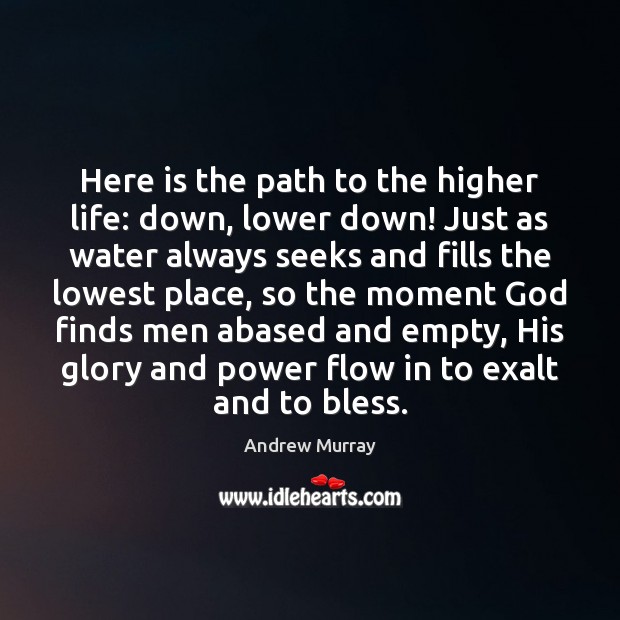 Here is the path to the higher life: down, lower down! Just Image