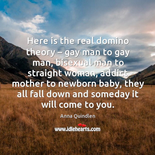 Here is the real domino theory – gay man to gay man Anna Quindlen Picture Quote
