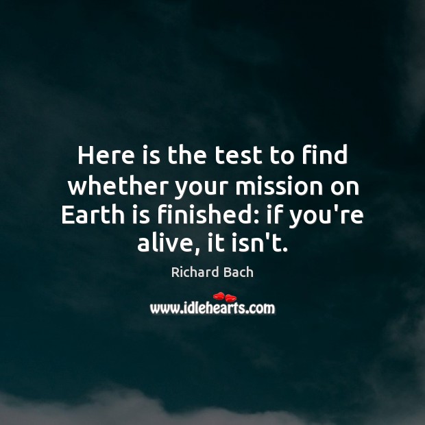 Here is the test to find whether your mission on Earth is Richard Bach Picture Quote