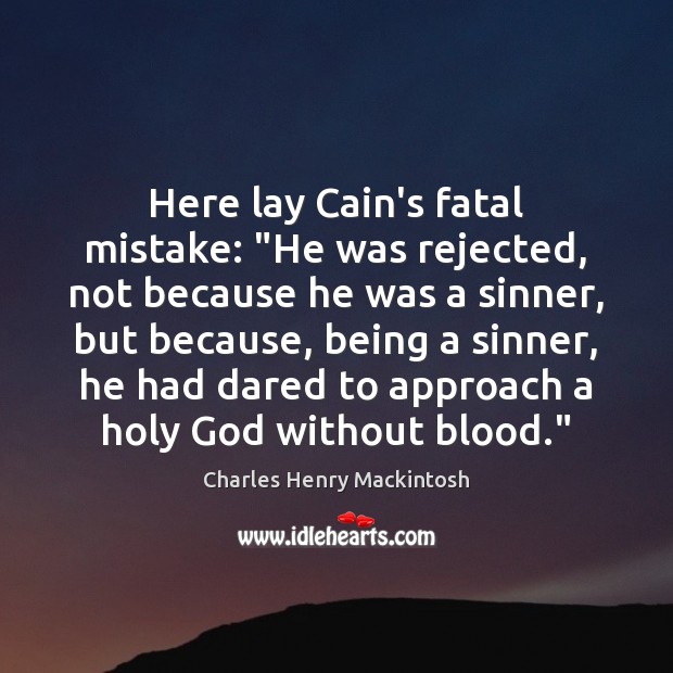 Here lay Cain’s fatal mistake: “He was rejected, not because he was Image