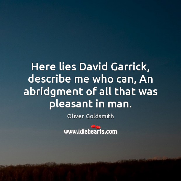 Here lies David Garrick, describe me who can, An abridgment of all Oliver Goldsmith Picture Quote