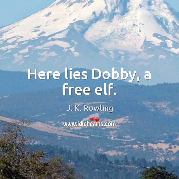 Here lies Dobby, a free elf. J. K. Rowling Picture Quote