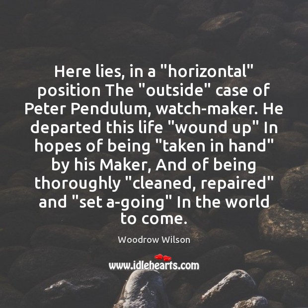Here lies, in a “horizontal” position The “outside” case of Peter Pendulum, Woodrow Wilson Picture Quote