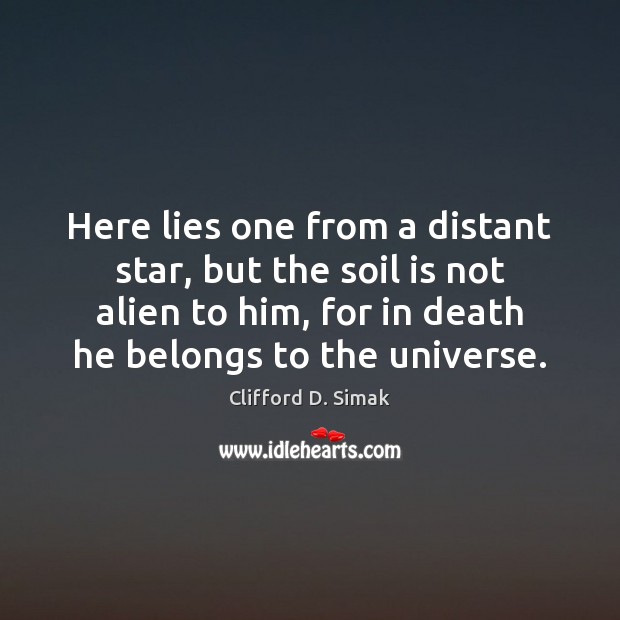 Here lies one from a distant star, but the soil is not Clifford D. Simak Picture Quote