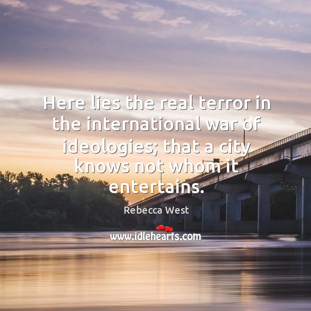 Here lies the real terror in the international war of ideologies; that Rebecca West Picture Quote