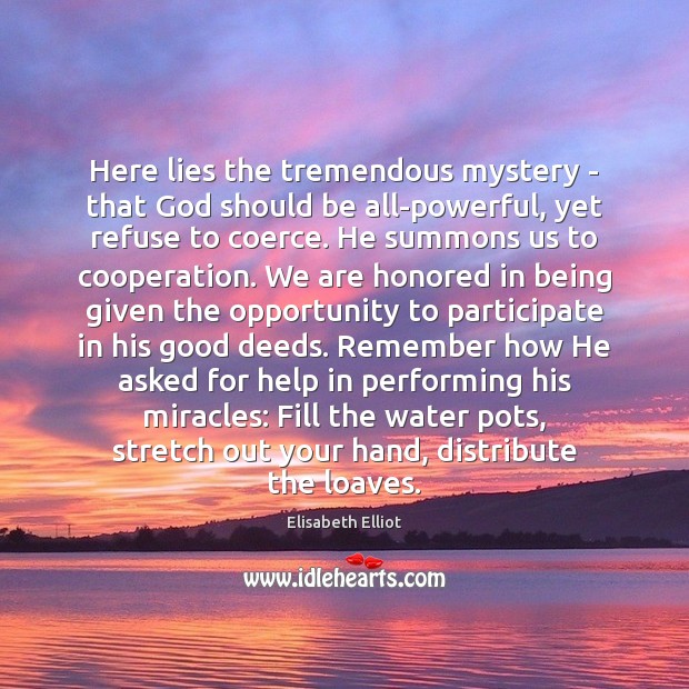 Here lies the tremendous mystery – that God should be all-powerful, yet Elisabeth Elliot Picture Quote