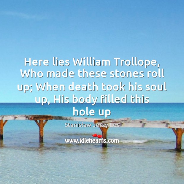 Here lies William Trollope, Who made these stones roll up; When death Image