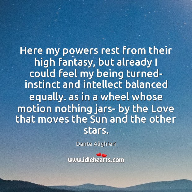 Here my powers rest from their high fantasy, but already I could Dante Alighieri Picture Quote