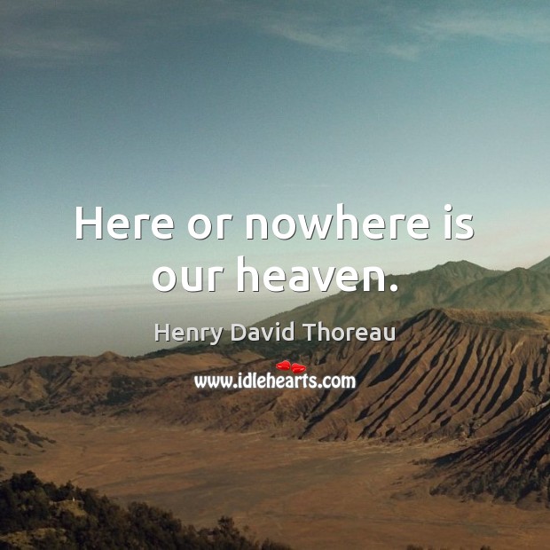 Here or nowhere is our heaven. Image