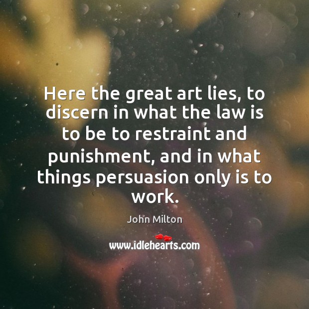 Here the great art lies, to discern in what the law is John Milton Picture Quote